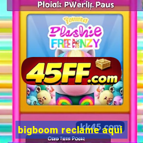 bigboom reclame aqui